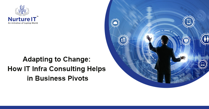 Adapting to Change: How IT Infra Consulting Helps in Business Pivots