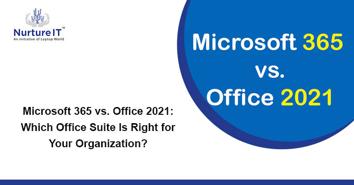 Microsoft 365 vs. Office 2021: Which Office Suite Is Right for Your Organization?