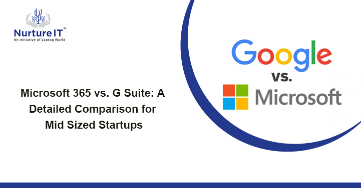 Microsoft 365 vs. G Suite: A Detailed Comparison for Mid Sized Startups