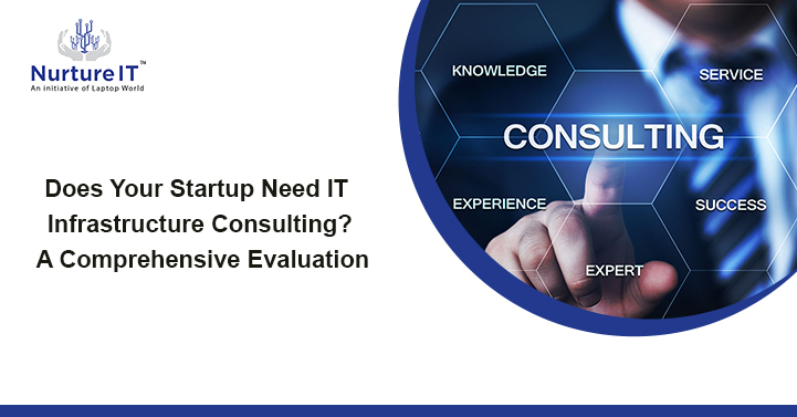 Does Your Startup Need IT Infrastructure Consulting? A Comprehensive Evaluation