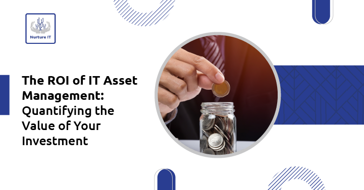The ROI of IT Asset Management: Quantifying the Value of Your Investment