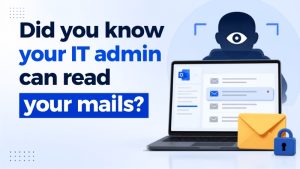 Did you know your IT admin can read your mails?